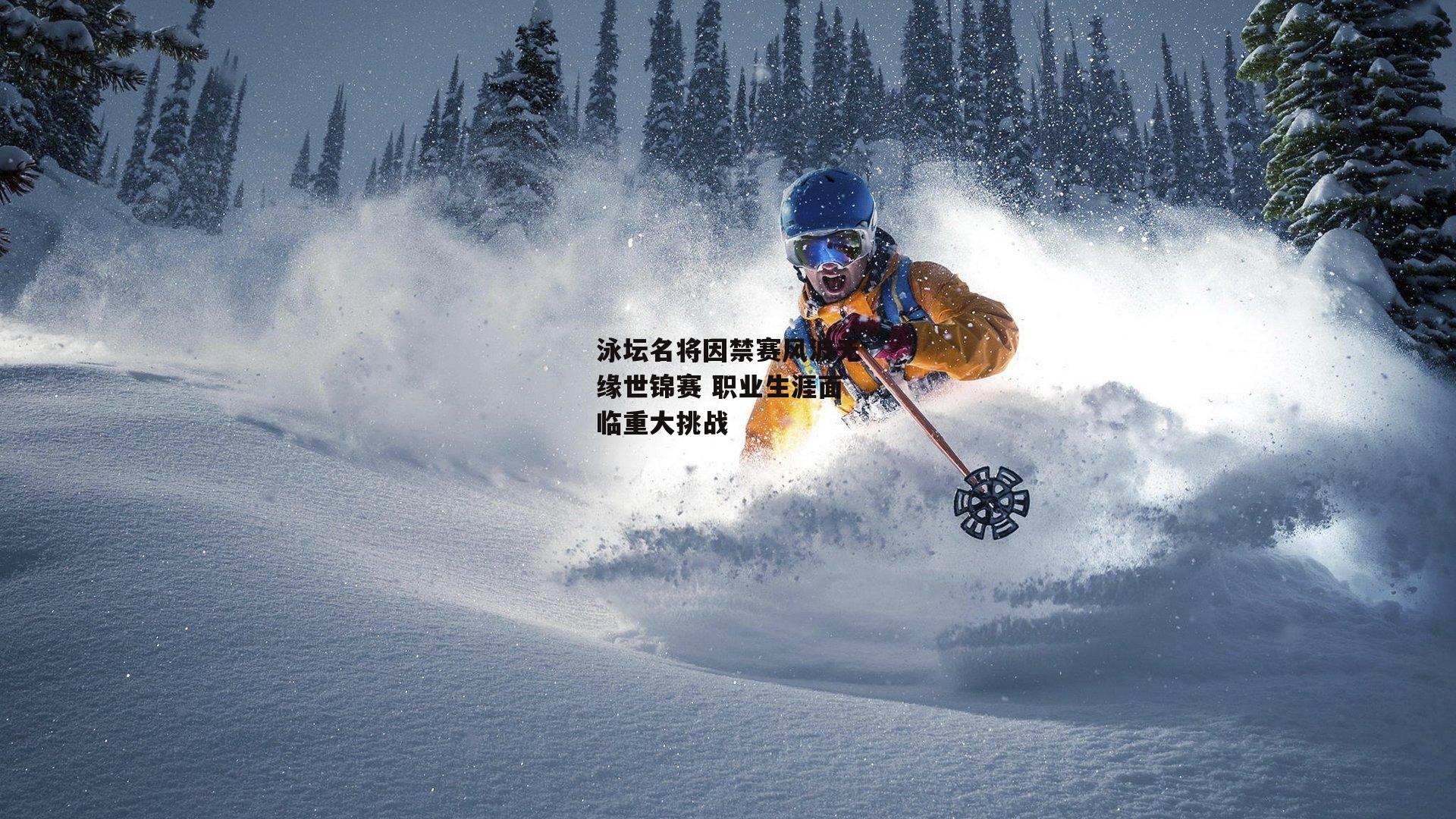 泳坛名将因禁赛风波无缘世锦赛 职业生涯面临重大挑战