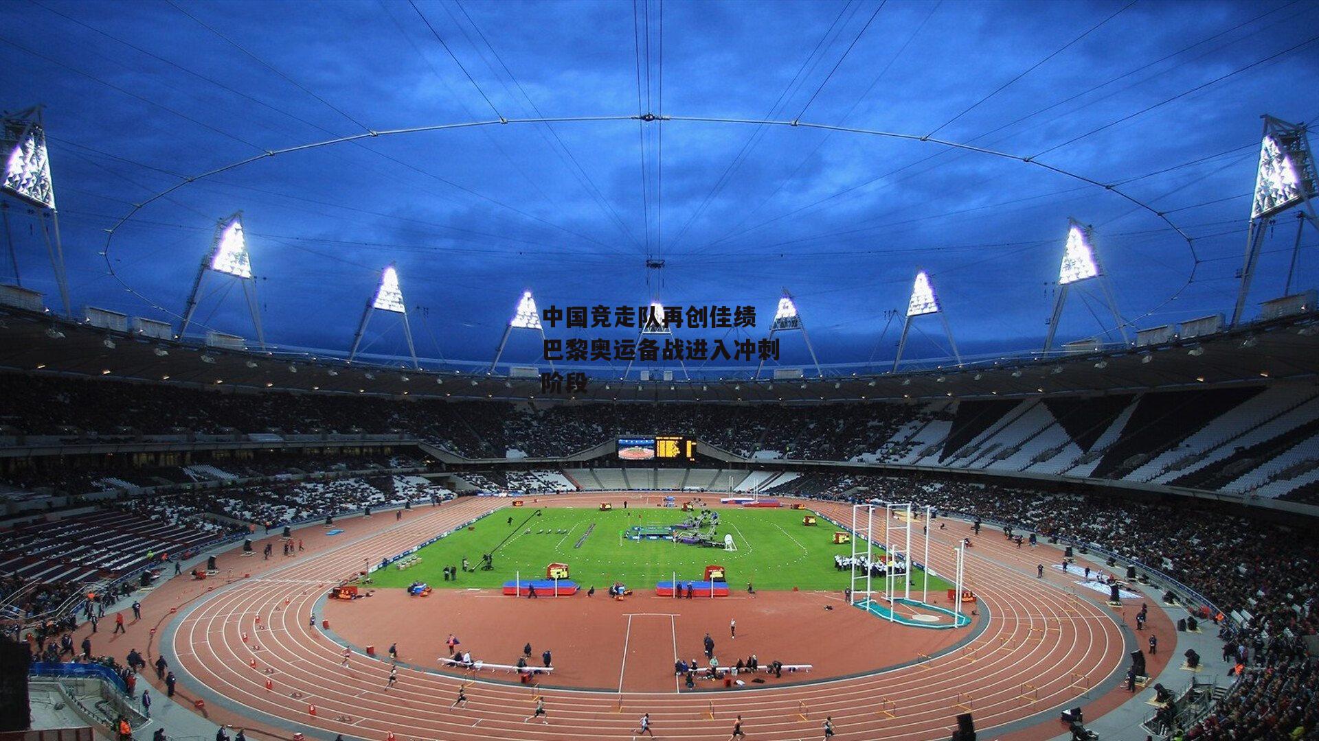熊猫体育官方网站_中国竞走队再创佳绩 巴黎奥运备战进入冲刺阶段
