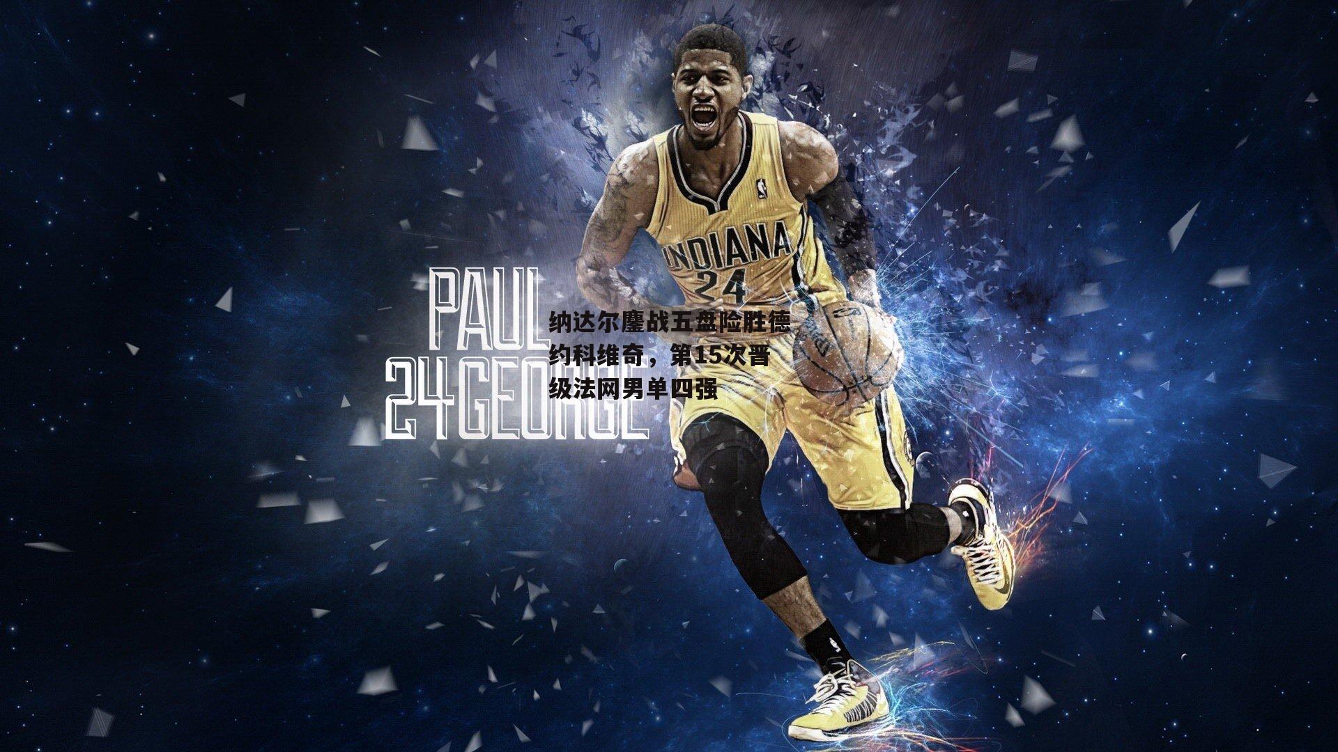 熊猫体育官方网站|纳达尔鏖战五盘险胜德约科维奇，第15次晋级法网男单四强